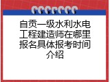 自贡一级水利水电工程建造师在哪里报名具体报考时间介绍