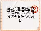 德宏交通运输监理工程师的报名费用是多少有什么要求呢