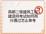 昌都二级建筑工程建造师考试如何高分通过怎么备考