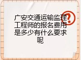 广安交通运输监理工程师的报名费用是多少有什么要求呢