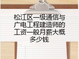 松江区一级通信与广电工程建造师的工资一般月薪大概多少钱