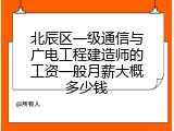 北辰区一级通信与广电工程建造师的工资一般月薪大概多少钱