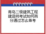 青岛二级建筑工程建造师考试如何高分通过怎么备考