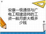 安康一级通信与广电工程建造师的工资一般月薪大概多少钱