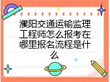 濮阳交通运输监理工程师怎么报考在哪里报名流程是什么