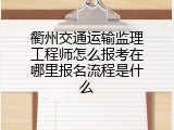 衢州交通运输监理工程师怎么报考在哪里报名流程是什么