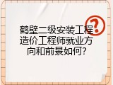 鹤壁二级安装工程造价工程师就业方向和前景如何？