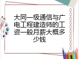 大同一级通信与广电工程建造师的工资一般月薪大概多少钱