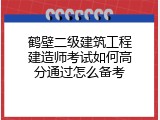 鹤壁二级建筑工程建造师考试如何高分通过怎么备考