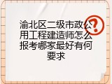 渝北区二级市政公用工程建造师怎么报考哪家最好有何要求