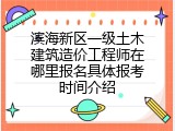 滨海新区一级土木建筑造价工程师在哪里报名具体报考时间介绍