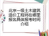 北京一级土木建筑造价工程师在哪里报名具体报考时间介绍