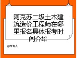 阿克苏二级土木建筑造价工程师在哪里报名具体报考时间介绍
