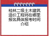 桂林二级土木建筑造价工程师在哪里报名具体报考时间介绍