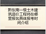 黔东南一级土木建筑造价工程师在哪里报名具体报考时间介绍