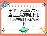 三沙土木建筑专业监理工程师证书电子版在哪下载怎么下