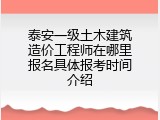 泰安一级土木建筑造价工程师在哪里报名具体报考时间介绍