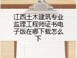 江西土木建筑专业监理工程师证书电子版在哪下载怎么下