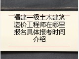 福建一级土木建筑造价工程师在哪里报名具体报考时间介绍