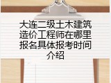 大连二级土木建筑造价工程师在哪里报名具体报考时间介绍