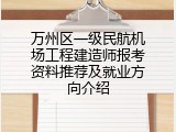 万州区一级民航机场工程建造师报考资料推荐及就业方向介绍
