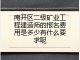 南开区二级矿业工程建造师的报名费用是多少有什么要求呢