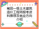 和田一级土木建筑造价工程师报考资料推荐及就业方向介绍