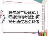哈尔滨二级建筑工程建造师考试如何高分通过怎么备考