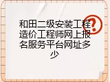 和田二级安装工程造价工程师网上报名服务平台网址多少
