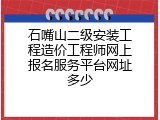 石嘴山二级安装工程造价工程师网上报名服务平台网址多少