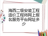 海西二级安装工程造价工程师网上报名服务平台网址多少