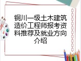 铜川一级土木建筑造价工程师报考资料推荐及就业方向介绍