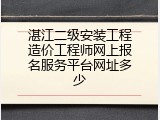 湛江二级安装工程造价工程师网上报名服务平台网址多少