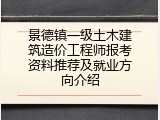 景德镇一级土木建筑造价工程师报考资料推荐及就业方向介绍