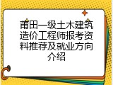 莆田一级土木建筑造价工程师报考资料推荐及就业方向介绍