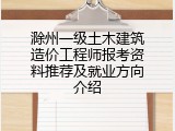 滁州一级土木建筑造价工程师报考资料推荐及就业方向介绍