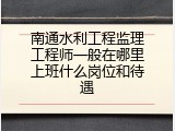 南通水利工程监理工程师一般在哪里上班什么岗位和待遇