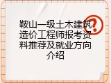 鞍山一级土木建筑造价工程师报考资料推荐及就业方向介绍