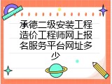 承德二级安装工程造价工程师网上报名服务平台网址多少
