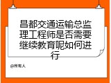 昌都交通运输总监理工程师是否需要继续教育呢如何进行