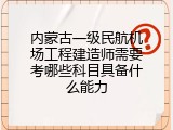 内蒙古一级民航机场工程建造师需要考哪些科目具备什么能力