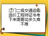 江门二级交通运输造价工程师证书考下来需要花多久难不难