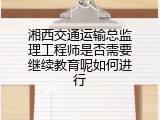 湘西交通运输总监理工程师是否需要继续教育呢如何进行
