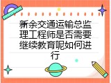 新余交通运输总监理工程师是否需要继续教育呢如何进行