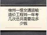 宿州一级交通运输造价工程师一年考几次总共需要花多少钱