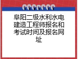 阜阳二级水利水电建造工程师报名和考试时间及报名网址
