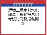 运城二级水利水电建造工程师报名和考试时间及报名网址