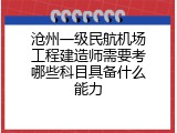 沧州一级民航机场工程建造师需要考哪些科目具备什么能力
