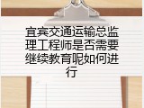 宜宾交通运输总监理工程师是否需要继续教育呢如何进行