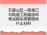 石景山区一级港口与航道工程建造师考试报名需要提供什么材料